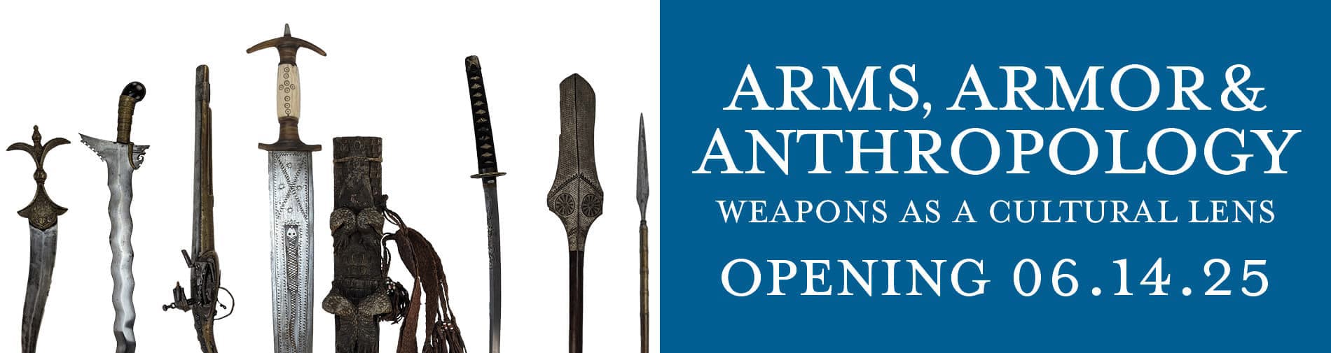 Arms, Armor & Anthropology - weapons as a cultural lens. Opening soon June 14th, 2025